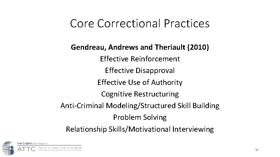 Core Correctional Practices Gendreau, Andrews and Theriault (2010) Effective Reinforcement Effective Disapproval Effective Use