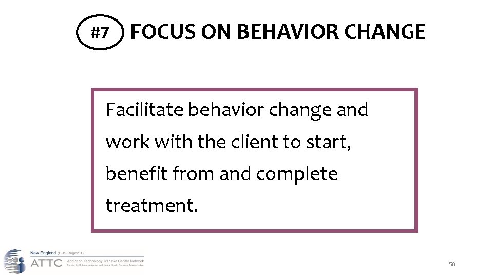 #7 FOCUS ON BEHAVIOR CHANGE Facilitate behavior change and work with the client to