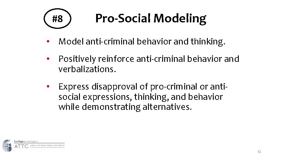 #8 Pro-Social Modeling • Model anti-criminal behavior and thinking. • Positively reinforce anti-criminal behavior