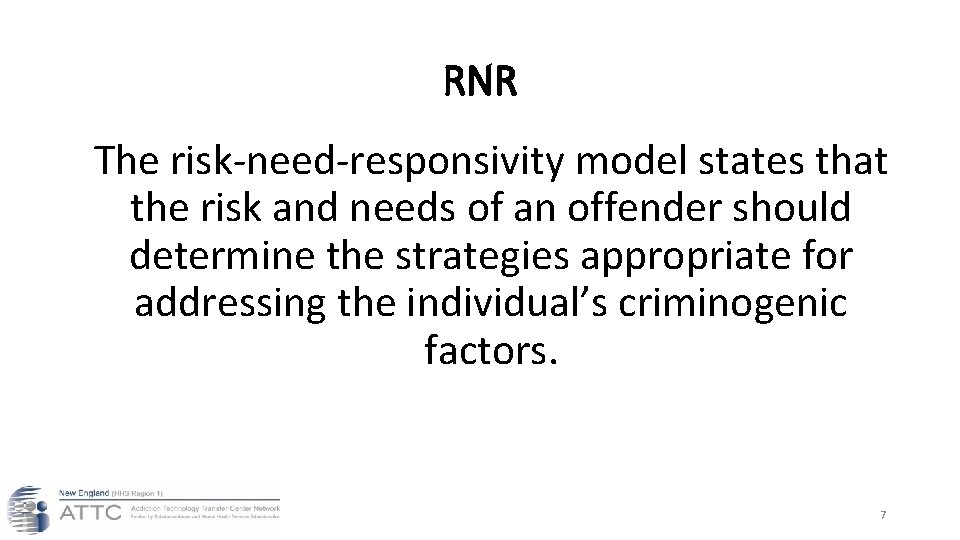 RNR The risk-need-responsivity model states that the risk and needs of an offender should