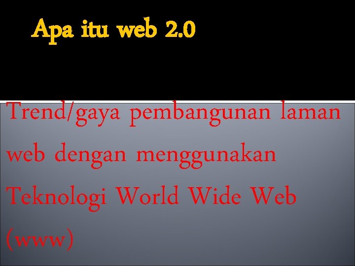 Apa itu web 2. 0 Trend/gaya pembangunan laman web dengan menggunakan Teknologi World Wide