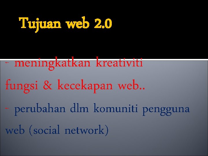 Tujuan web 2. 0 - meningkatkan kreativiti fungsi & kecekapan web. . - perubahan