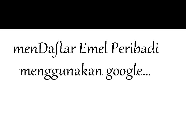 men. Daftar Emel Peribadi menggunakan google… 