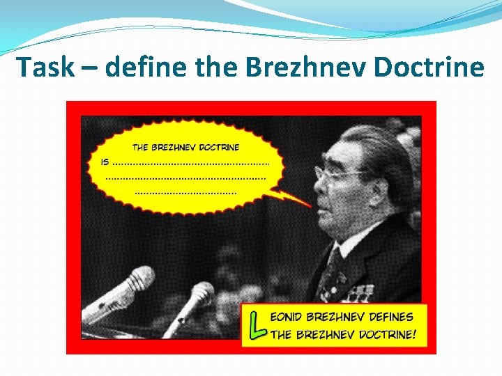 Task – define the Brezhnev Doctrine 