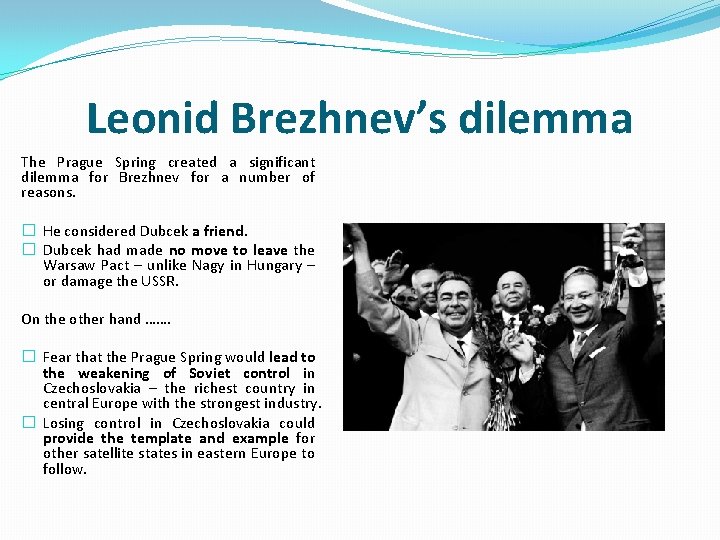 Leonid Brezhnev’s dilemma The Prague Spring created a significant dilemma for Brezhnev for a