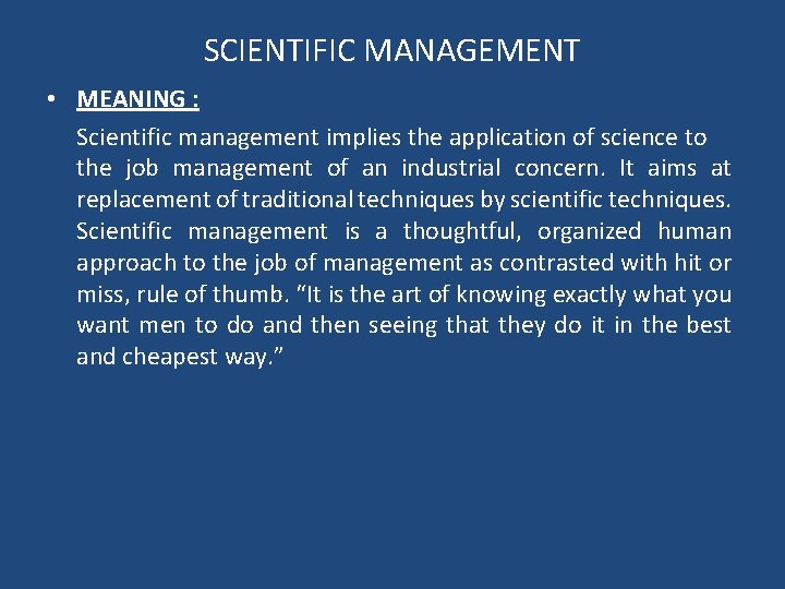 SCIENTIFIC MANAGEMENT • MEANING : Scientific management implies the application of science to the