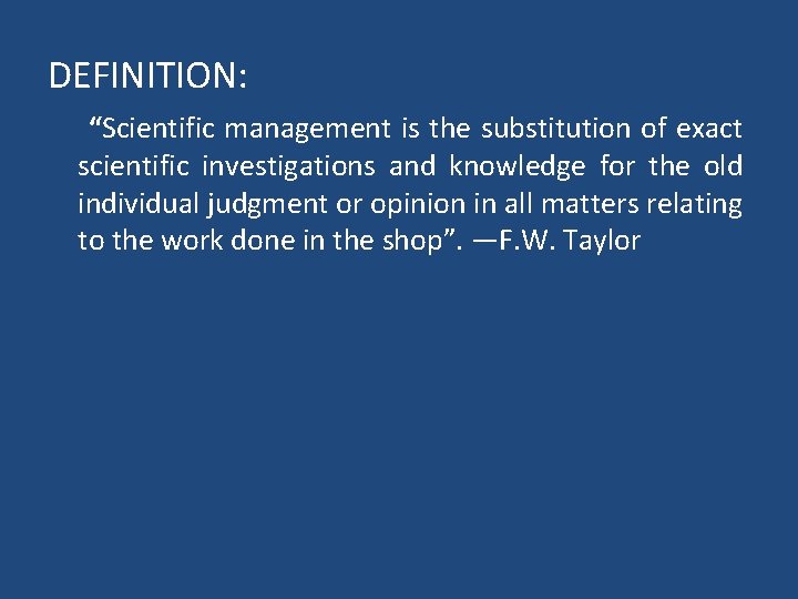 DEFINITION: “Scientific management is the substitution of exact scientific investigations and knowledge for the