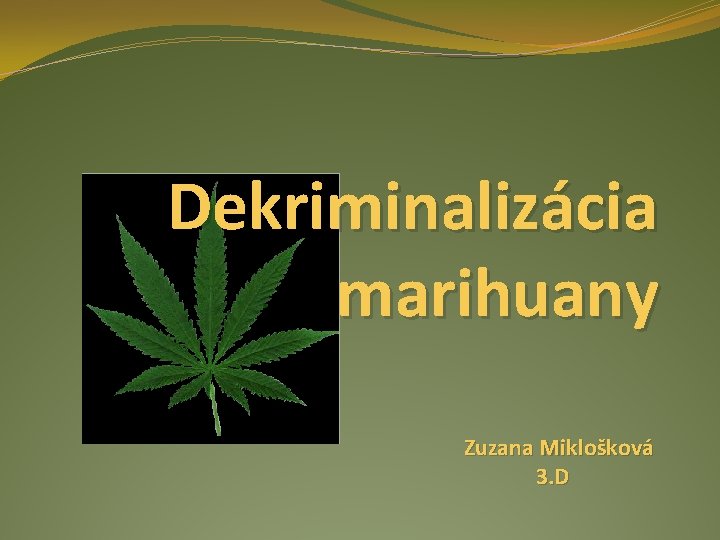 Dekriminalizácia marihuany Zuzana Miklošková 3. D 