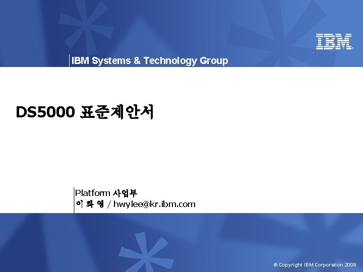 IBM Systems & Technology Group DS 5000 표준제안서 Platform 사업부 이 화 영 /