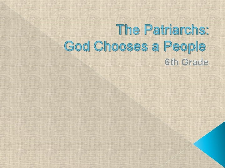The Patriarchs: God Chooses a People 6 th Grade 
