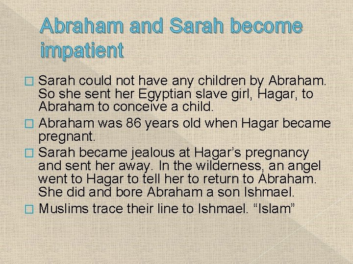 Abraham and Sarah become impatient Sarah could not have any children by Abraham. So