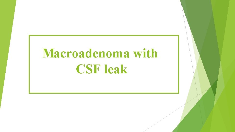 Macroadenoma with CSF leak 