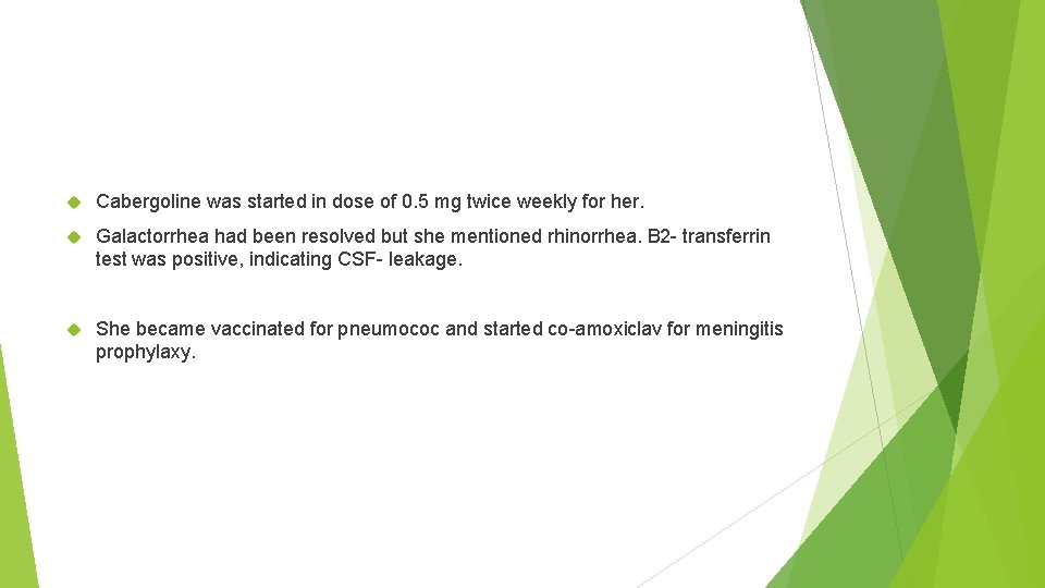  Cabergoline was started in dose of 0. 5 mg twice weekly for her.