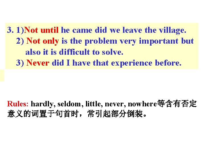 3. 1)Not until he came did we leave the village. 2) Not only is