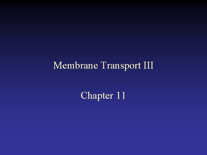 Membrane Transport III Chapter 11 