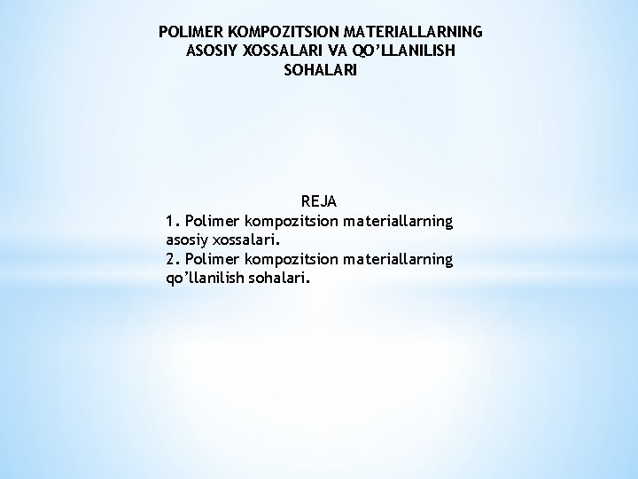 POLIMER KOMPOZITSION MATERIALLARNING ASOSIY XOSSALARI VA QO’LLANILISH SOHALARI RЕJA 1. Polimer kompozitsion materiallarning asosiy