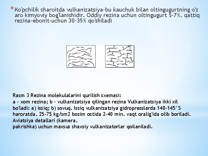 * Ko'pchilik sharoitda vulkanizatsiya-bu kauchuk bilan oltingugurtning o'z aro kimyoviy bog'lanishidir. Oddiy rezina uchun