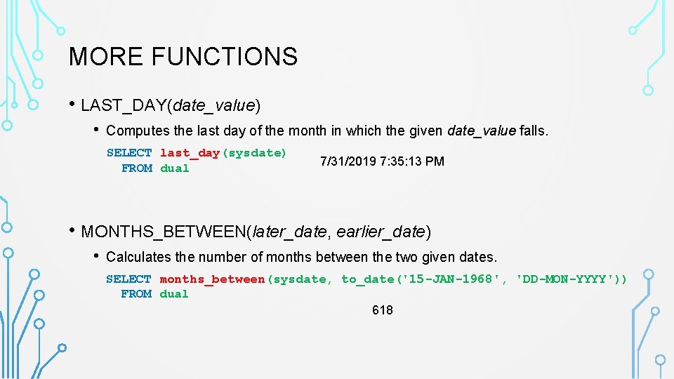 MORE FUNCTIONS • LAST_DAY(date_value) • Computes the last day of the month in which