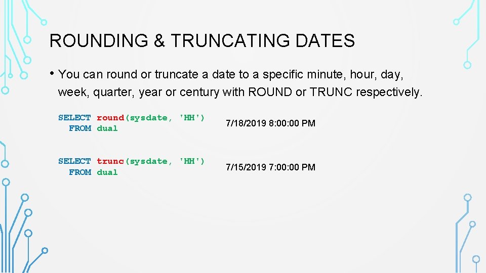 ROUNDING & TRUNCATING DATES • You can round or truncate a date to a