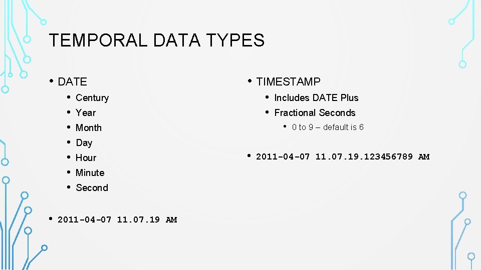 TEMPORAL DATA TYPES • DATE • • • TIMESTAMP • • Century Year Includes