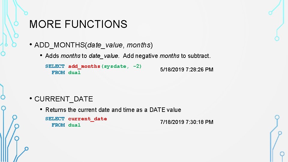 MORE FUNCTIONS • ADD_MONTHS(date_value, months) • Adds months to date_value. Add negative months to