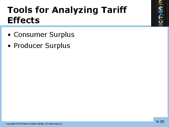Tools for Analyzing Tariff Effects • Consumer Surplus • Producer Surplus Copyright © 2010