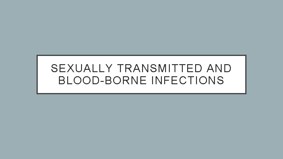 SEXUALLY TRANSMITTED AND BLOOD-BORNE INFECTIONS SEXUALLY TRANSMITTED AND BLOOD-BORNE INFECTIONS