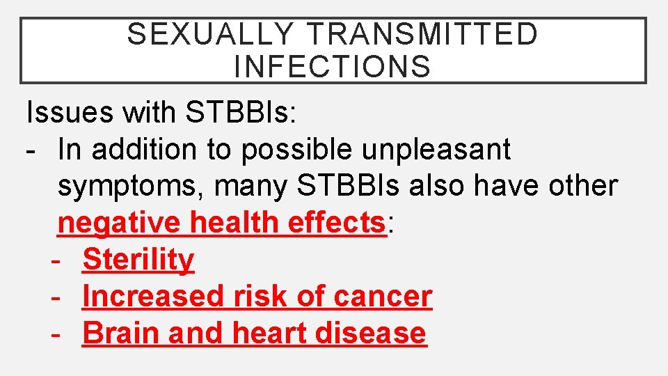 SEXUALLY TRANSMITTED INFECTIONS Issues with STBBIs: - In addition to possible unpleasant symptoms, many SEXUALLY TRANSMITTED INFECTIONS Issues with STBBIs: - In addition to possible unpleasant symptoms, many