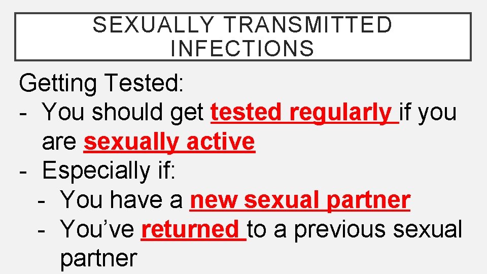 SEXUALLY TRANSMITTED INFECTIONS Getting Tested: - You should get tested regularly if you are SEXUALLY TRANSMITTED INFECTIONS Getting Tested: - You should get tested regularly if you are