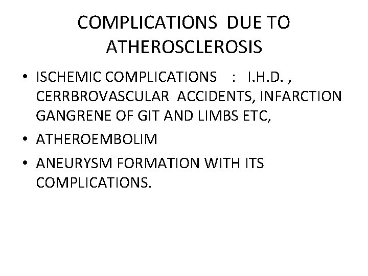 COMPLICATIONS DUE TO ATHEROSCLEROSIS • ISCHEMIC COMPLICATIONS : I. H. D. , CERRBROVASCULAR ACCIDENTS,