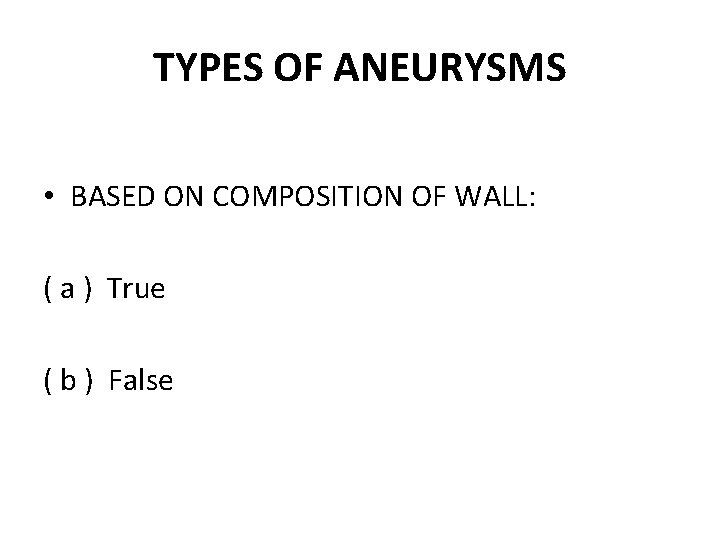 TYPES OF ANEURYSMS • BASED ON COMPOSITION OF WALL: ( a ) True (