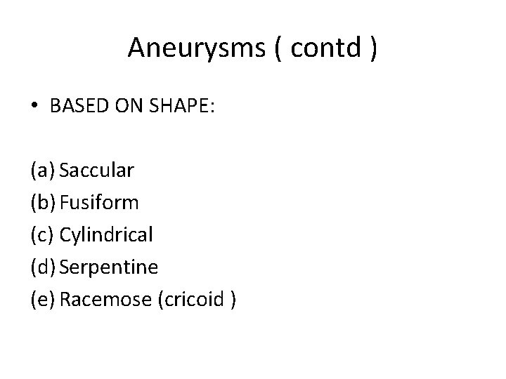 Aneurysms ( contd ) • BASED ON SHAPE: (a) Saccular (b) Fusiform (c) Cylindrical