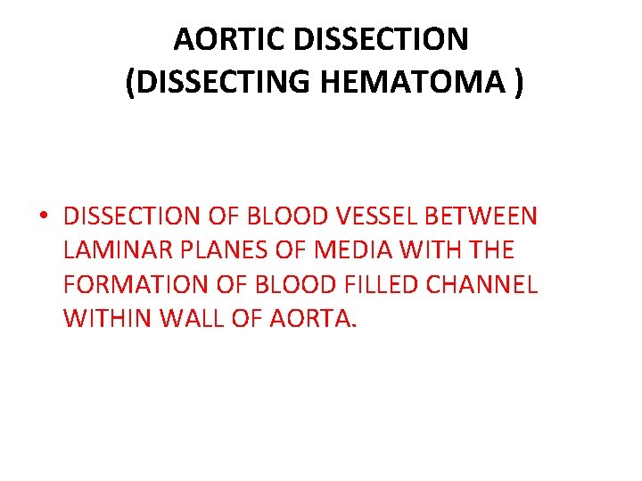 AORTIC DISSECTION (DISSECTING HEMATOMA ) • DISSECTION OF BLOOD VESSEL BETWEEN LAMINAR PLANES OF