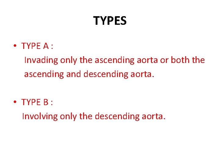 TYPES • TYPE A : Invading only the ascending aorta or both the ascending