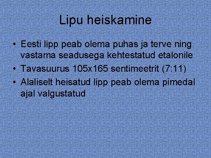 Lipu heiskamine • Eesti lipp peab olema puhas ja terve ning vastama seadusega kehtestatud