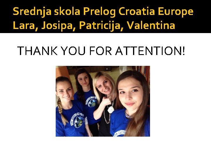 Srednja skola Prelog Croatia Europe Lara, Josipa, Patricija, Valentina THANK YOU FOR ATTENTION! 