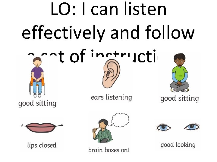 LO: I can listen effectively and follow a set of instructions. 