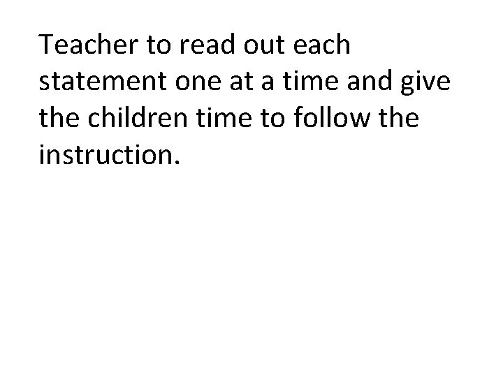 Teacher to read out each statement one at a time and give the children