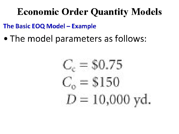 Economic Order Quantity Models The Basic EOQ Model – Example • The model parameters Economic Order Quantity Models The Basic EOQ Model – Example • The model parameters