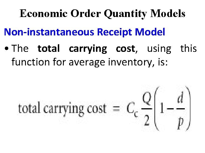 Economic Order Quantity Models Non-instantaneous Receipt Model • The total carrying cost, using this Economic Order Quantity Models Non-instantaneous Receipt Model • The total carrying cost, using this