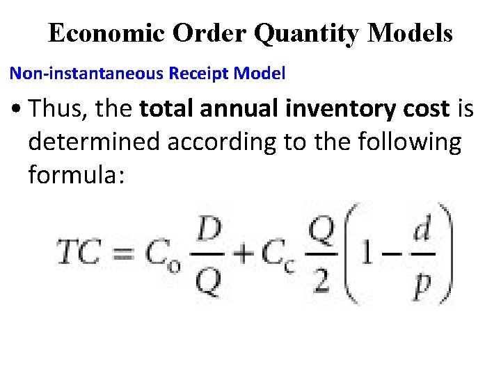 Economic Order Quantity Models Non-instantaneous Receipt Model • Thus, the total annual inventory cost Economic Order Quantity Models Non-instantaneous Receipt Model • Thus, the total annual inventory cost