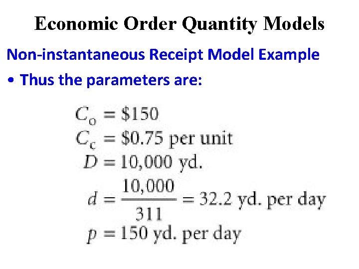 Economic Order Quantity Models Non-instantaneous Receipt Model Example • Thus the parameters are: Economic Order Quantity Models Non-instantaneous Receipt Model Example • Thus the parameters are: