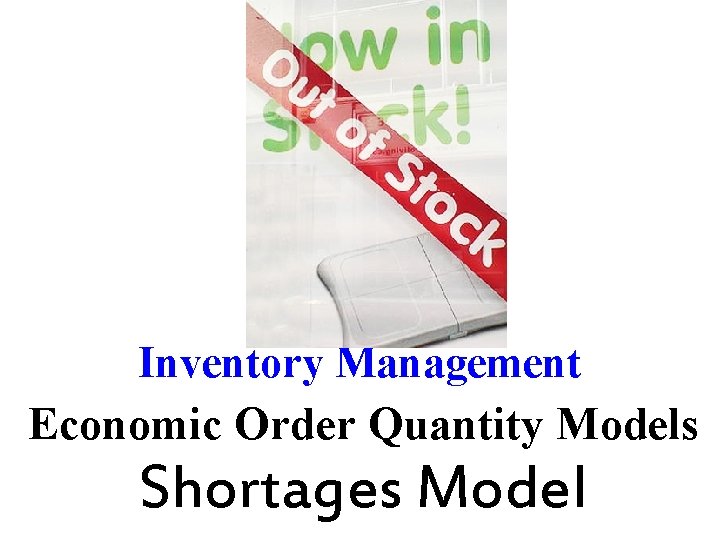 Inventory Management Economic Order Quantity Models Shortages Model Inventory Management Economic Order Quantity Models Shortages Model