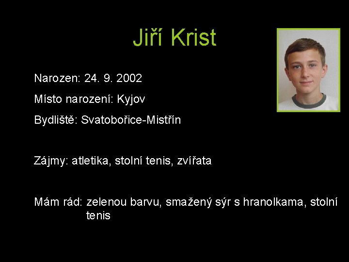 Jiří Krist Narozen: 24. 9. 2002 Místo narození: Kyjov Bydliště: Svatobořice-Mistřín Zájmy: atletika, stolní