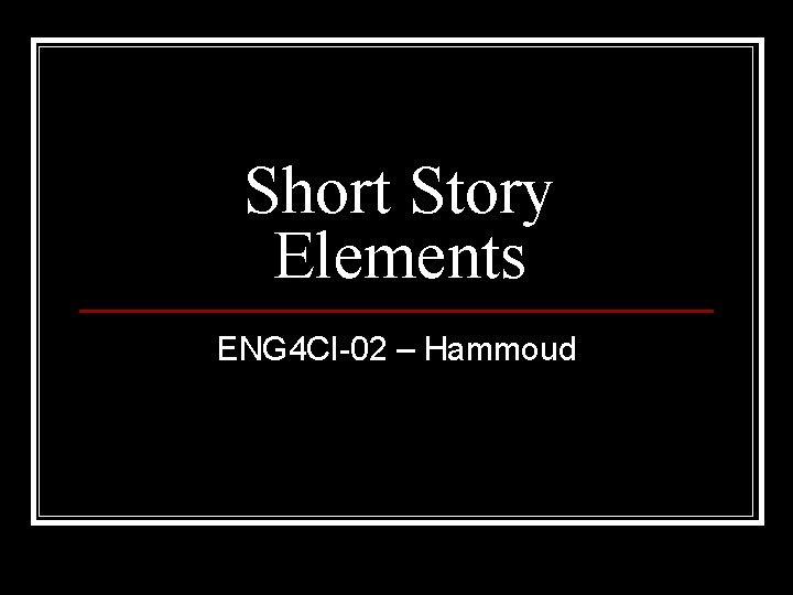 Short Story Elements ENG 4 CI-02 – Hammoud 