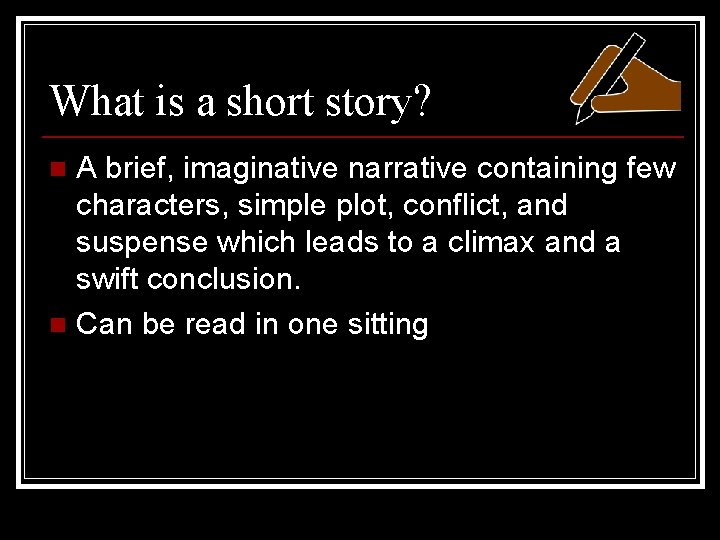 What is a short story? A brief, imaginative narrative containing few characters, simple plot,