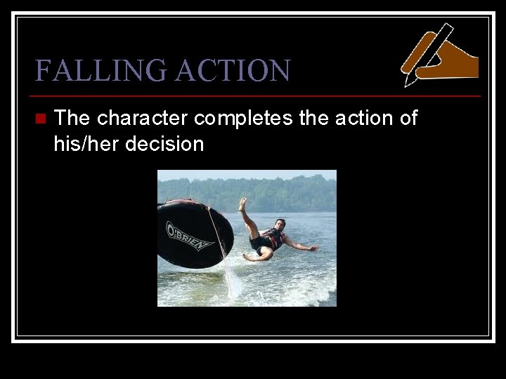 FALLING ACTION n The character completes the action of his/her decision 