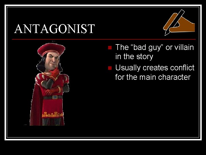 ANTAGONIST n n The “bad guy” or villain in the story Usually creates conflict
