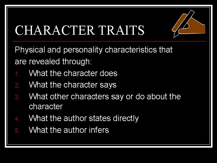 CHARACTER TRAITS Physical and personality characteristics that are revealed through: 1. What the character