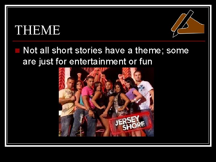 THEME n Not all short stories have a theme; some are just for entertainment